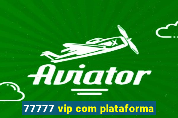 77777 vip com plataforma